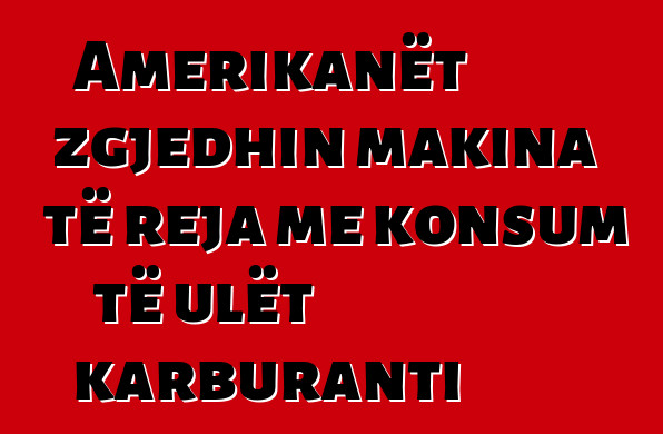 Amerikanët zgjedhin makina të reja me konsum të ulët karburanti