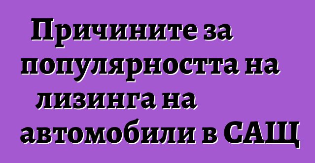 Причините за популярността на лизинга на автомобили в САЩ