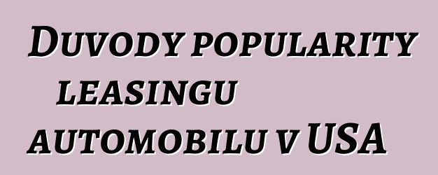 Důvody popularity leasingu automobilů v USA