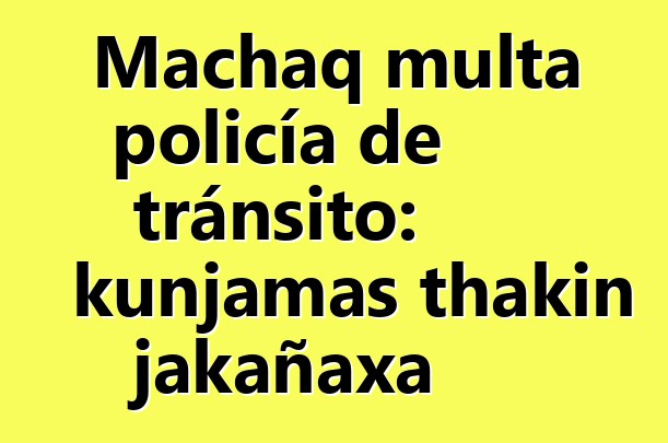 Machaq multa policía de tránsito: kunjamas thakin jakañaxa