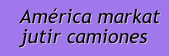 América markat jutir camiones