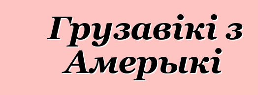 Грузавікі з Амерыкі