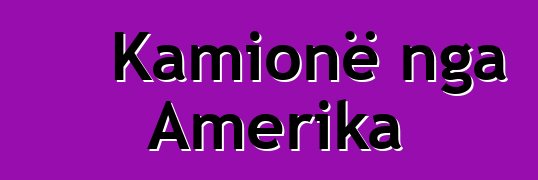 Kamionë nga Amerika