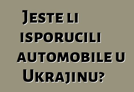 Jeste li isporučili automobile u Ukrajinu?