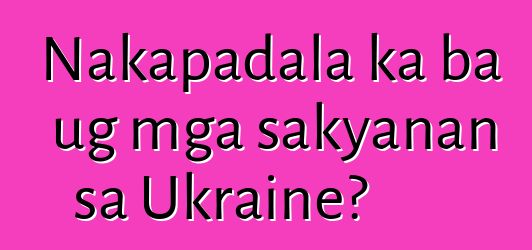 Nakapadala ka ba ug mga sakyanan sa Ukraine?