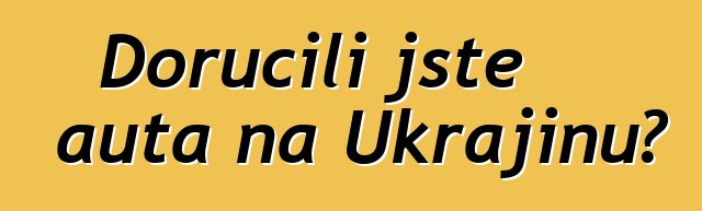 Doručili jste auta na Ukrajinu?
