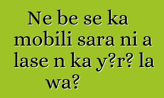 Ne bɛ se ka mobili sara ni a lase n ka yɔrɔ la wa?