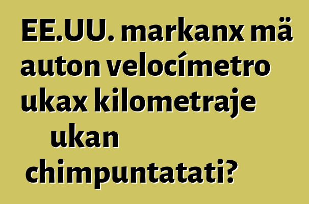 EE.UU. markanx mä auton velocímetro ukax kilometraje ukan chimpuntatati?