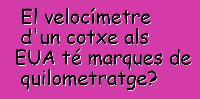 El velocímetre d'un cotxe als EUA té marques de quilometratge?