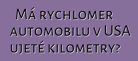 Má rychloměr automobilu v USA ujeté kilometry?