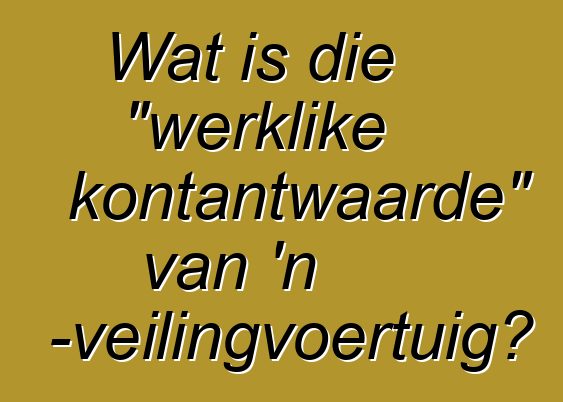Wat is die "werklike kontantwaarde" van 'n Copart-veilingvoertuig?