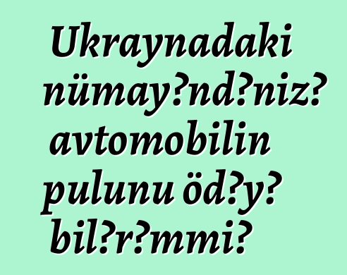 Ukraynadakı nümayəndənizə avtomobilin pulunu ödəyə bilərəmmi?