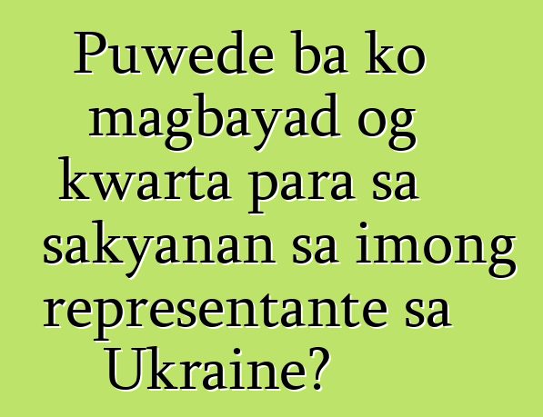Puwede ba ko magbayad og kwarta para sa sakyanan sa imong representante sa Ukraine?