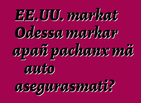 EE.UU. markat Odessa markar apañ pachanx mä auto asegurasmati?