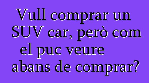 Vull comprar un SUV car, però com el puc veure abans de comprar?