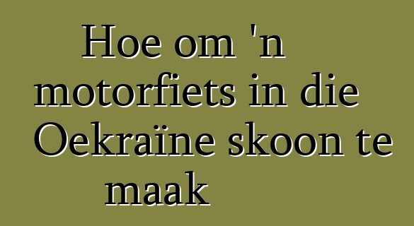 Hoe om 'n motorfiets in die Oekraïne skoon te maak