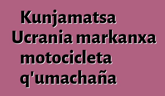 Kunjamatsa Ucrania markanxa motocicleta q’umachaña