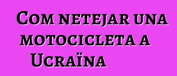 Com netejar una motocicleta a Ucraïna