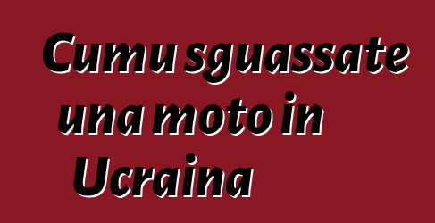 Cumu sguassate una moto in Ucraina