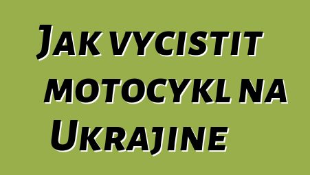 Jak vyčistit motocykl na Ukrajině