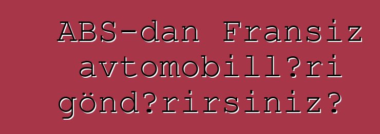ABŞ-dan Fransız avtomobilləri göndərirsiniz?