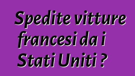 Spedite vitture francesi da i Stati Uniti ?
