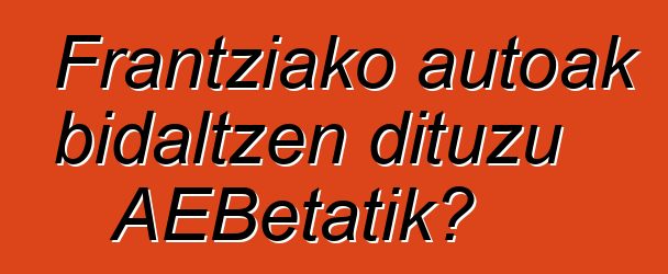 Frantziako autoak bidaltzen dituzu AEBetatik?
