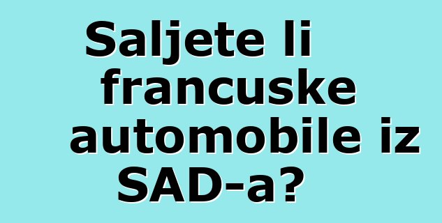 Šaljete li francuske automobile iz SAD-a?