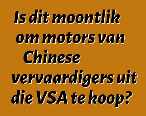 Is dit moontlik om motors van Chinese vervaardigers uit die VSA te koop?