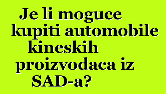 Je li moguće kupiti automobile kineskih proizvođača iz SAD-a?
