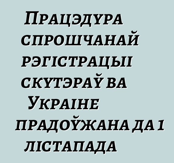Працэдура спрошчанай рэгістрацыі скутэраў ва Украіне прадоўжана да 1 лістапада