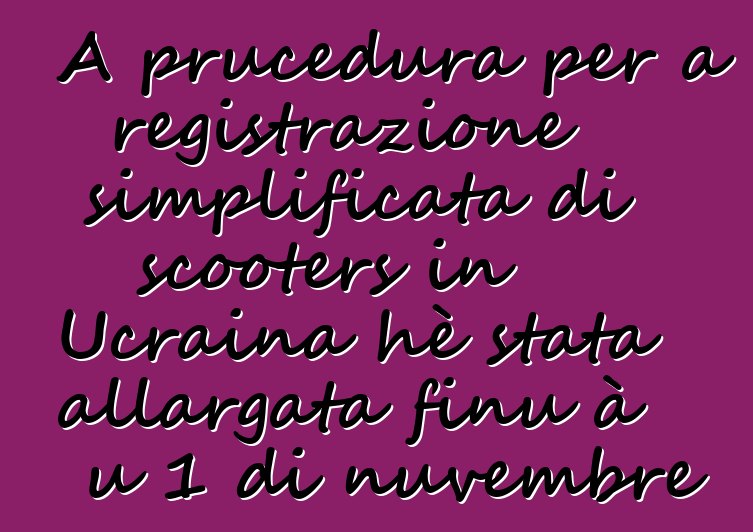 A prucedura per a registrazione simplificata di scooters in Ucraina hè stata allargata finu à u 1 di nuvembre
