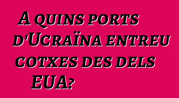 A quins ports d'Ucraïna entreu cotxes des dels EUA?