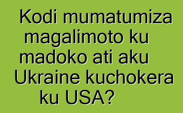 Kodi mumatumiza magalimoto ku madoko ati aku Ukraine kuchokera ku USA?