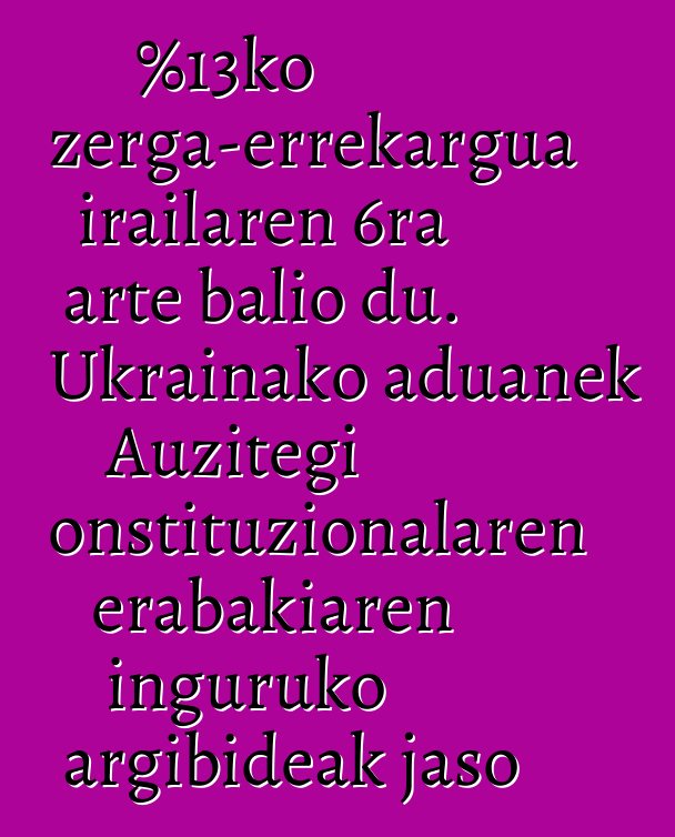 %13ko zerga-errekargua irailaren 6ra arte balio du. Ukrainako aduanek Auzitegi Konstituzionalaren erabakiaren inguruko argibideak jaso dituzte