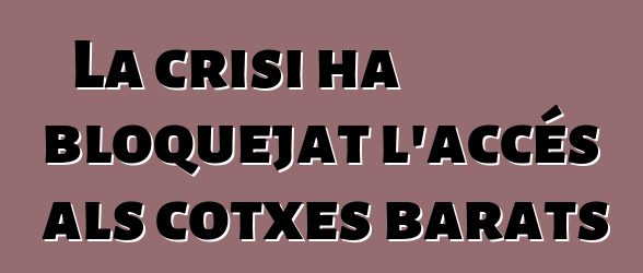 La crisi ha bloquejat l'accés als cotxes barats