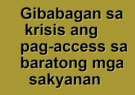 Gibabagan sa krisis ang pag-access sa baratong mga sakyanan