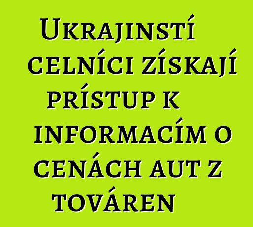 Ukrajinští celníci získají přístup k informacím o cenách aut z továren