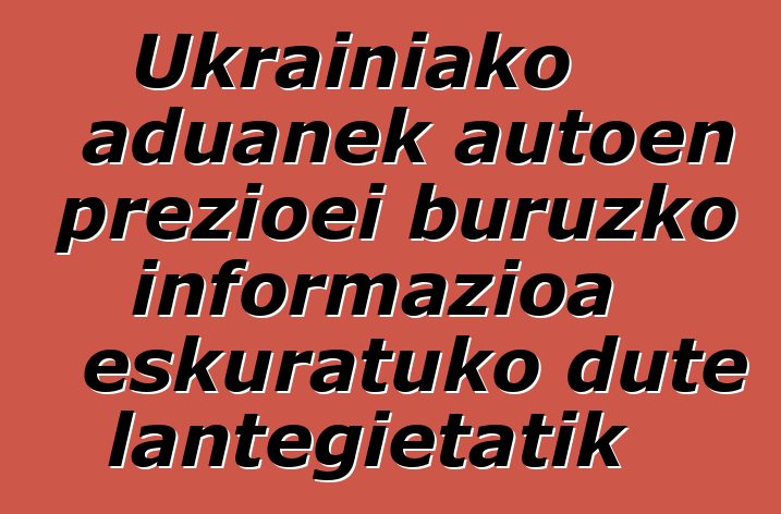 Ukrainiako aduanek autoen prezioei buruzko informazioa eskuratuko dute lantegietatik