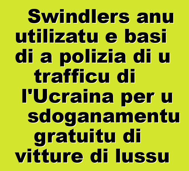 Swindlers anu utilizatu e basi di a polizia di u trafficu di l'Ucraina per u sdoganamentu gratuitu di vitture di lussu