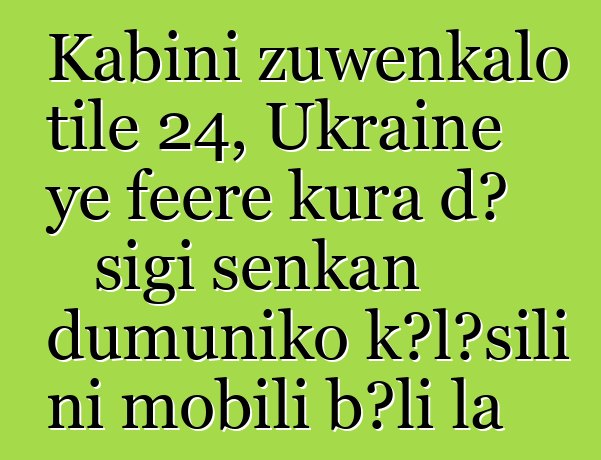 Kabini zuwɛnkalo tile 24, Ukraine ye fɛɛrɛ kura dɔ sigi senkan dumuniko kɔlɔsili ni mobili bɔli la