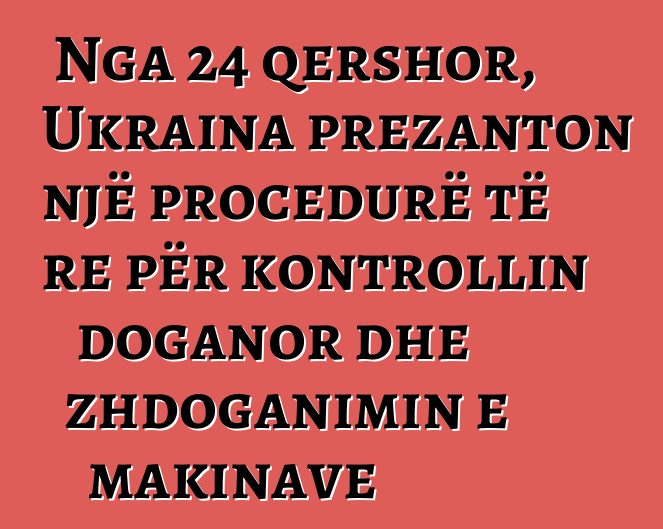 Nga 24 qershor, Ukraina prezanton një procedurë të re për kontrollin doganor dhe zhdoganimin e makinave