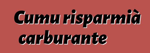 Cumu risparmià carburante