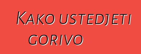 Kako uštedjeti gorivo