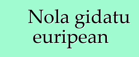 Nola gidatu euripean
