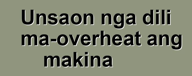 Unsaon nga dili ma-overheat ang makina