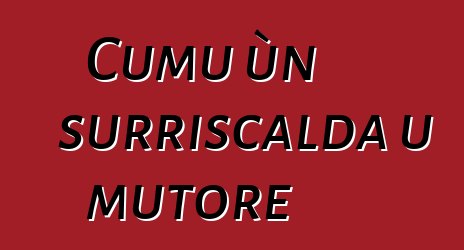 Cumu ùn surriscalda u mutore