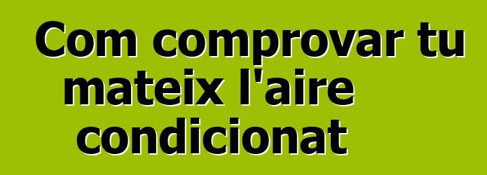 Com comprovar tu mateix l'aire condicionat
