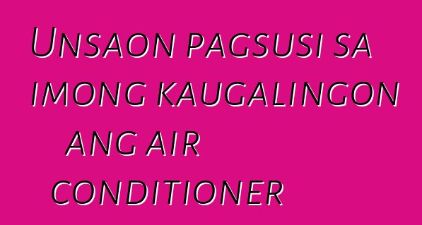 Unsaon pagsusi sa imong kaugalingon ang air conditioner