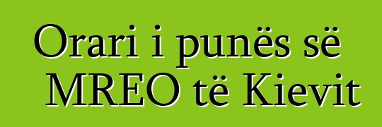 Orari i punës së MREO të Kievit